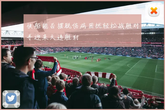 快船能否摆脱伤病困扰轻松战胜对手迎来久违胜利