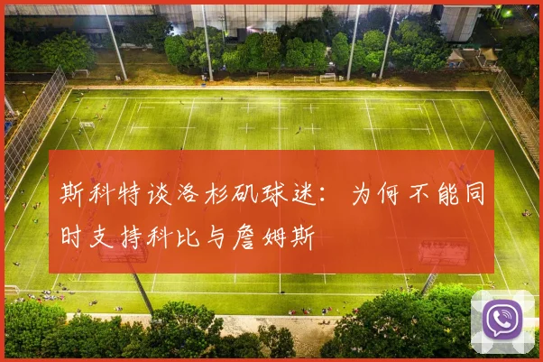 斯科特谈洛杉矶球迷：为何不能同时支持科比与詹姆斯